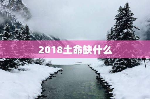 2018土命缺什么