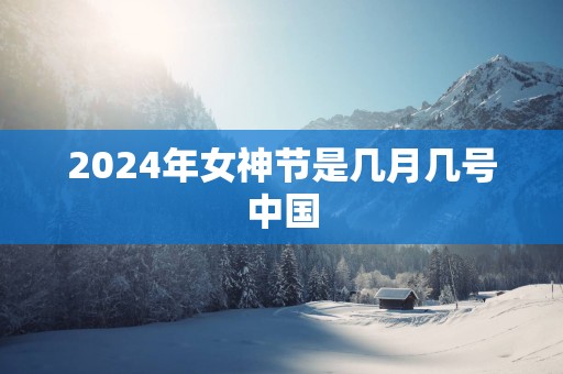 2025年女神节是几月几号中国