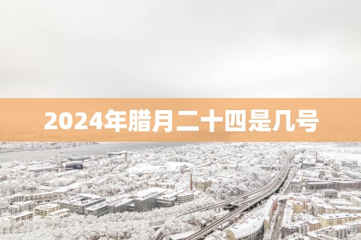2025年腊月二十四是几号