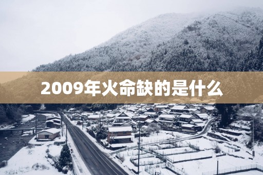 2009年火命缺的是什么