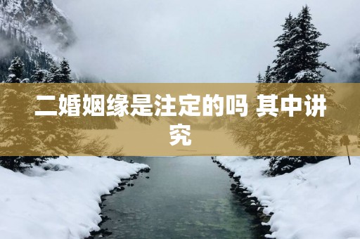 二婚姻缘是注定的吗 其中讲究