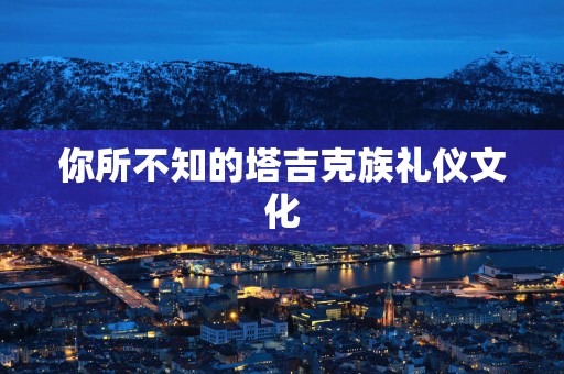 你所不知的塔吉克族礼仪文化