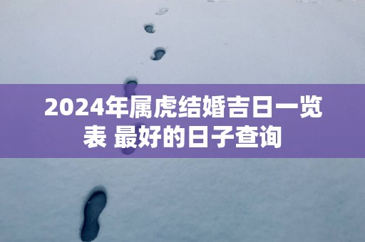 2025年属虎结婚吉日一览表 最好的日子查询