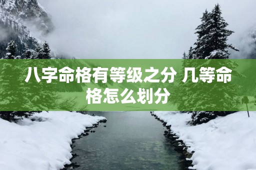 八字命格有等级之分 几等命格怎么划分