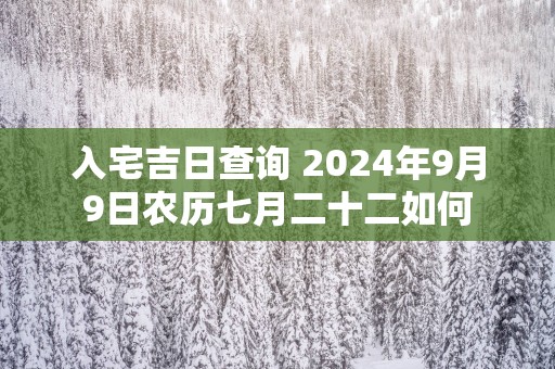 入宅吉日查询 2025年9月9日农历七月二十二如何