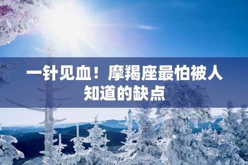 一针见血！摩羯座最怕被人知道的缺点