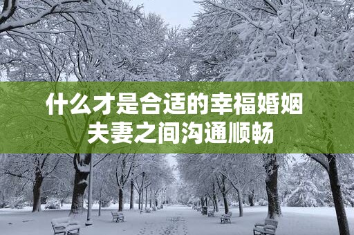 什么才是合适的幸福婚姻  夫妻之间沟通顺畅