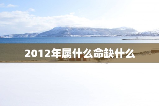 2012年属什么命缺什么
