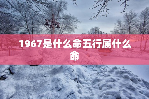1967是什么命五行属什么命