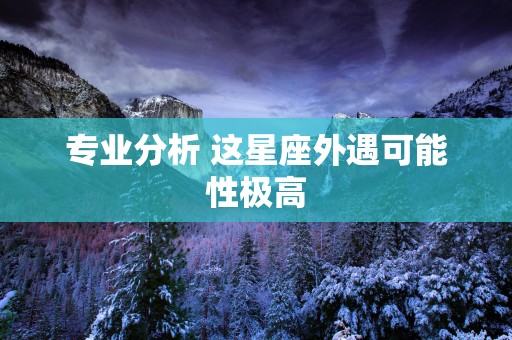 专业分析 这星座外遇可能性极高