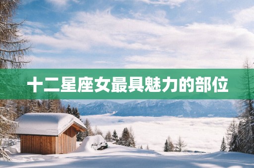 十二星座女最具魅力的部位