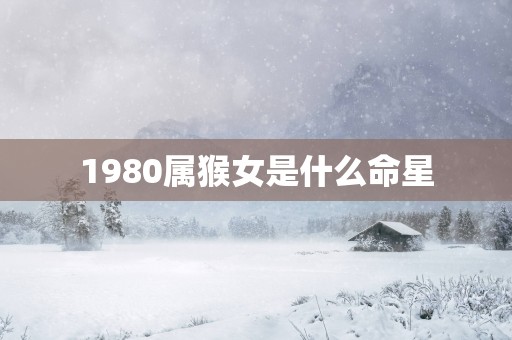 1980属猴女是什么命星