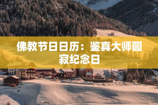 佛教节日日历：鉴真大师圆寂纪念日