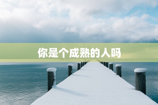 你是个成熟的人吗