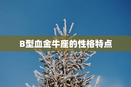 B型血金牛座的性格特点 B型血金牛座的性格特点