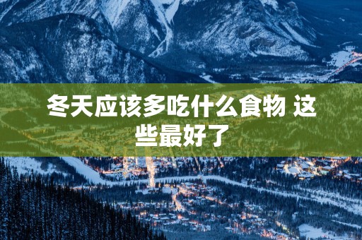 冬天应该多吃什么食物 这些最好了