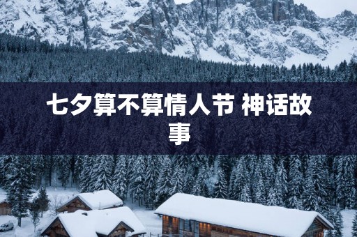 七夕算不算情人节 神话故事