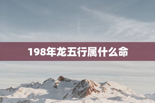 198年龙五行属什么命