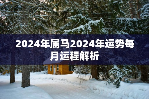 2025年属马2025年运势每月运程解析