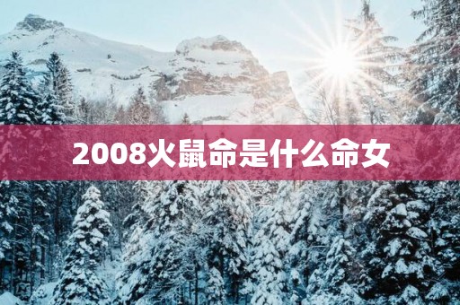 2008火鼠命是什么命女