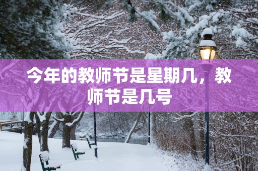 今年的教师节是星期几，教师节是几号
