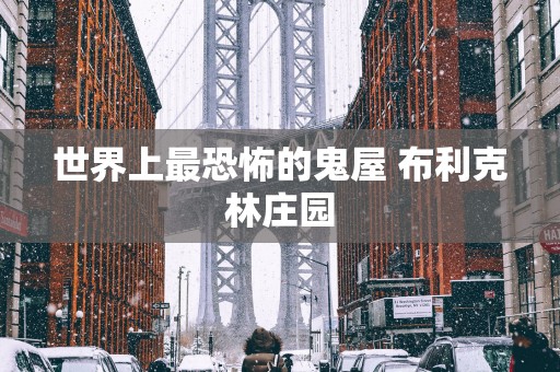 世界上最恐怖的鬼屋 布利克林庄园