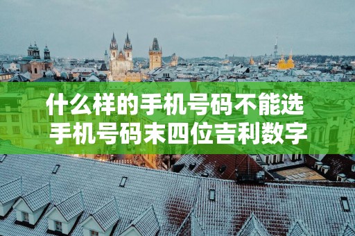 什么样的手机号码不能选 手机号码末四位吉利数字