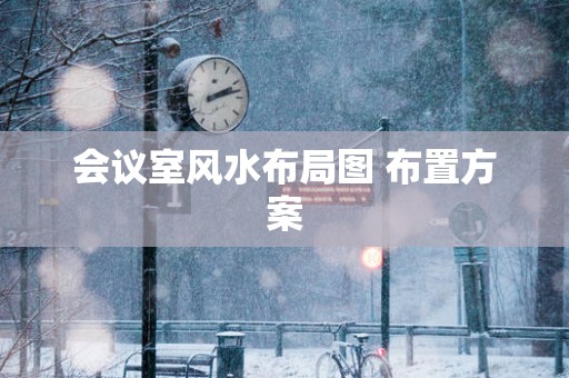 会议室风水布局图 布置方案