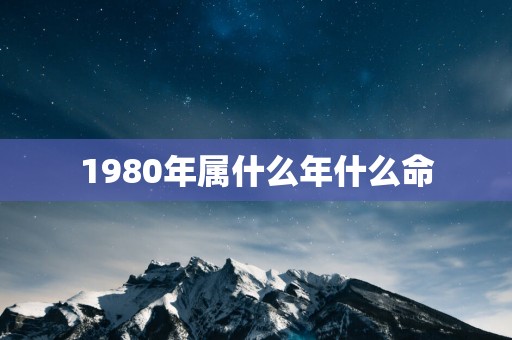 1980年属什么年什么命