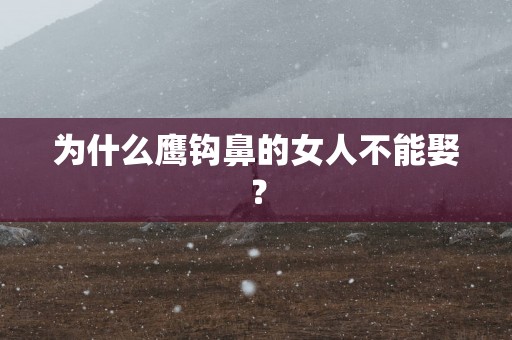 为什么鹰钩鼻的女人不能娶？