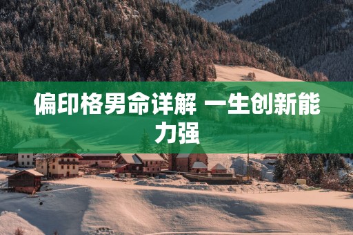 偏印格男命详解 一生创新能力强