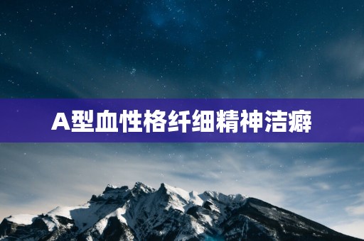A型血性格纤细精神洁癖