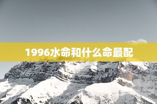 1996水命和什么命最配