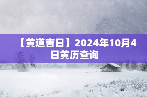 【黄道吉日】2025年10月4日黄历查询