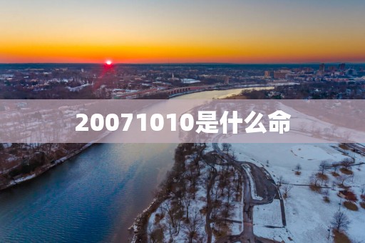 20071010是什么命