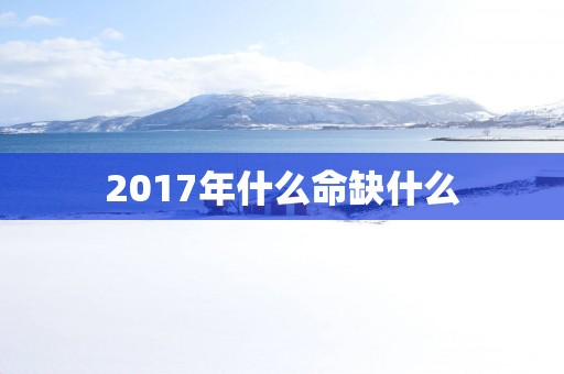 2017年什么命缺什么