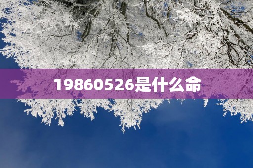 19860526是什么命