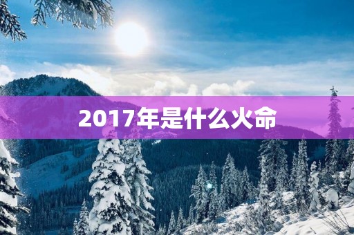 2017年是什么火命