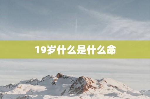 19岁什么是什么命