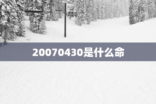 20070430是什么命