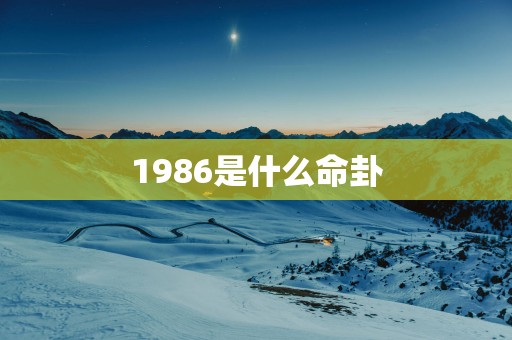 1986是什么命卦
