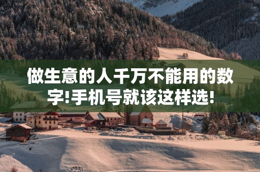 做生意的人千万不能用的数字!手机号就该这样选!