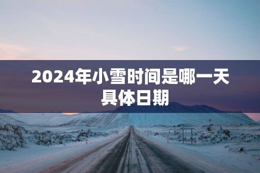 2025年小雪时间是哪一天  具体日期