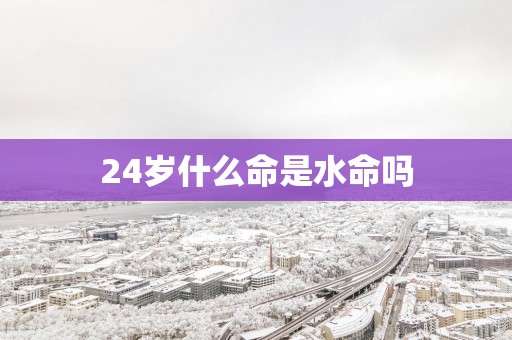 24岁什么命是水命吗
