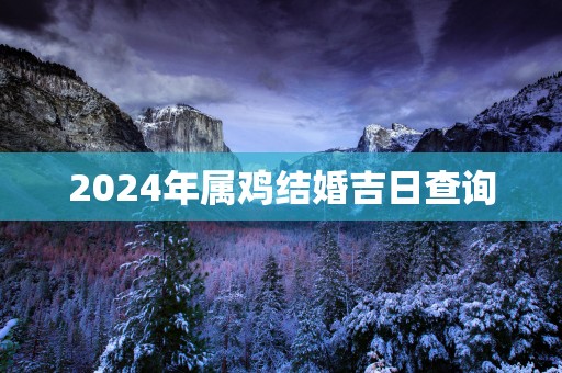 2025年属鸡结婚吉日查询