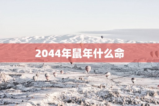 2044年蛇年什么命