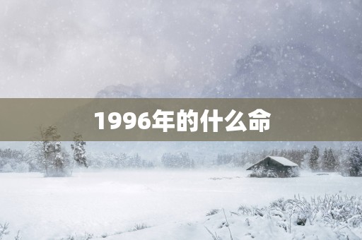 1996年的什么命