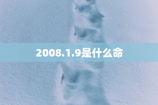 2008.1.9是什么命