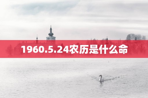 1960.5.24农历是什么命