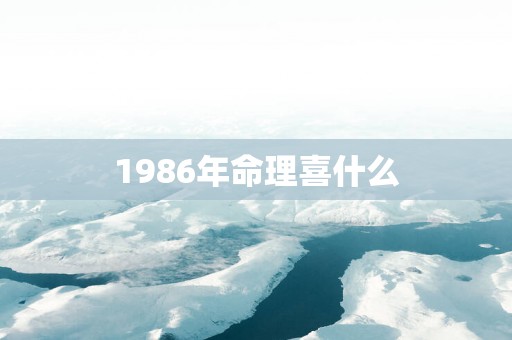 1986年命理喜什么